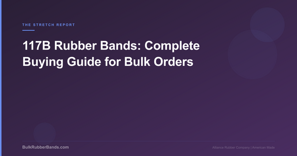 117B Rubber Bands: Complete Buying Guide for Bulk Orders