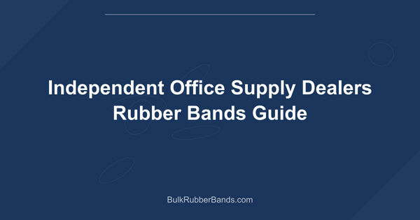 Independent Office Supply Dealers Rubber Bands Guide
