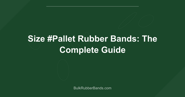 Size #Pallet Rubber Bands: The Complete Guide