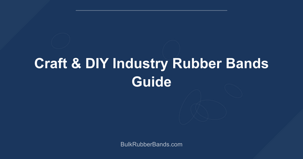 Craft & DIY Industry Rubber Bands Guide