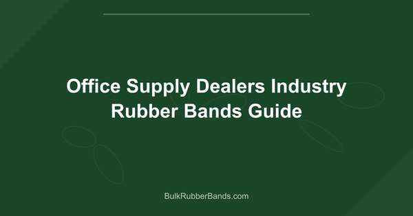 Office Supply Dealers Industry Rubber Bands Guide