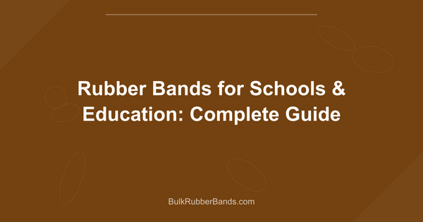 Rubber Bands for Schools & Education: Complete Guide